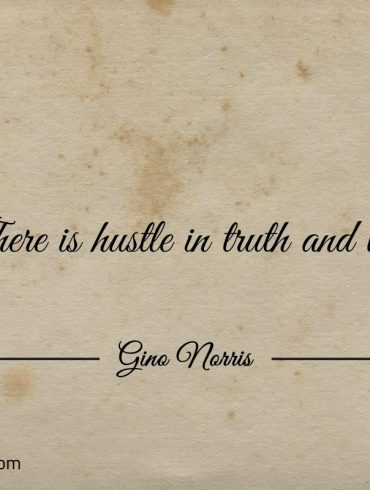 There is hustle in truth AND lies ginonorrisquotes