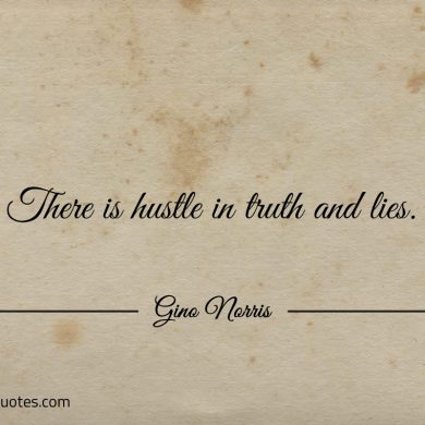 There is hustle in truth AND lies ginonorrisquotes