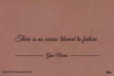 There is no excuse likened to failure ginonorrisquotes