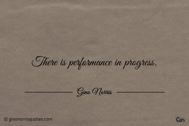 There is performance in progress ginonorrisquotes