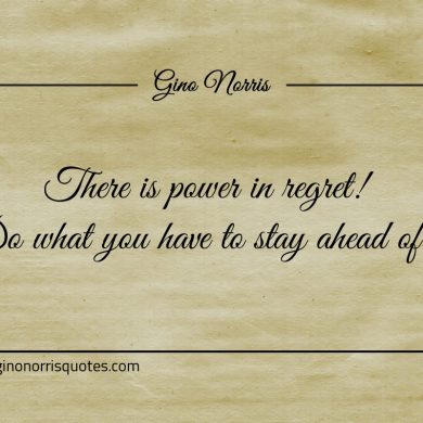 There is power in regret ginonorrisquotes