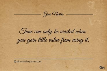 Time can only be wasted ginonorrisquotes