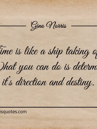 Time is like a ship taking off ginonorrisquotes