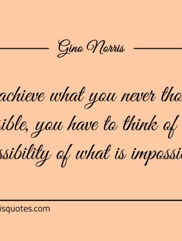 To achieve what you never thought possible ginonorrisquotes