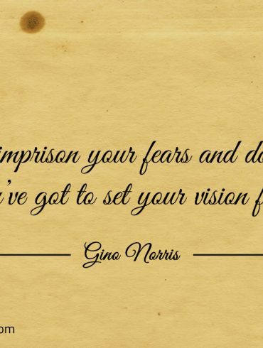 To imprison your fears and doubts ginonorrisquotes