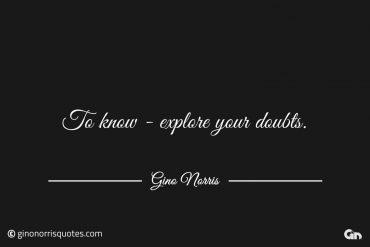 To know explore your doubts ginonorrisquotes