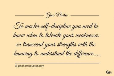 To master self discipline you need to know ginonorrisquotes