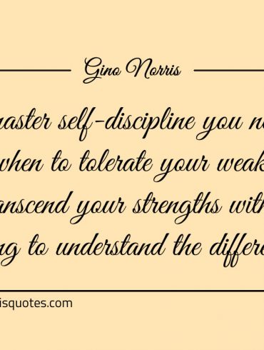 To master self discipline you need to know ginonorrisquotes