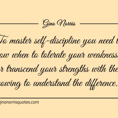 To master self discipline you need to know ginonorrisquotes