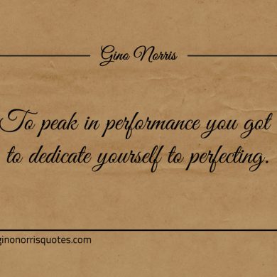 To peak in performance ginonorrisquotes