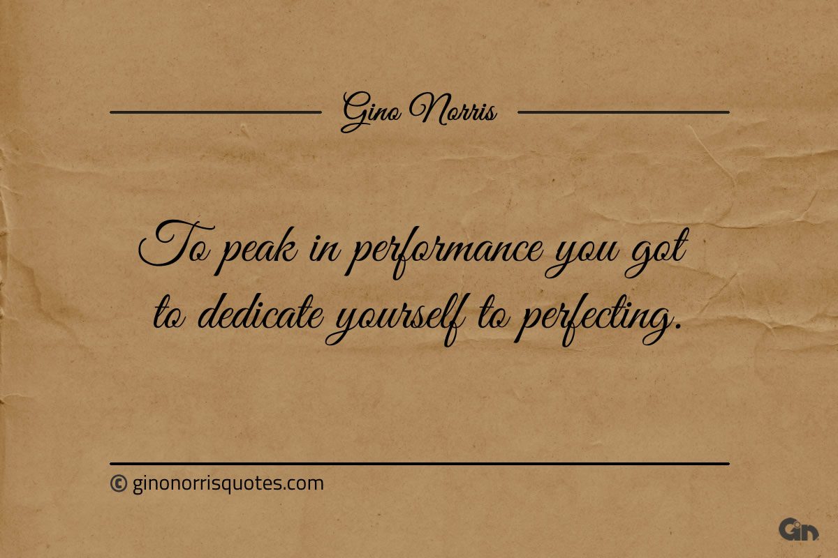 To peak in performance ginonorrisquotes