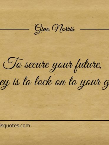 To secure your future ginonorrisquotes