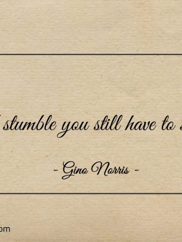 To stumble you still have to start ginonorrisquotes