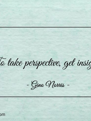 To take perspective get insight ginonorrisquotes