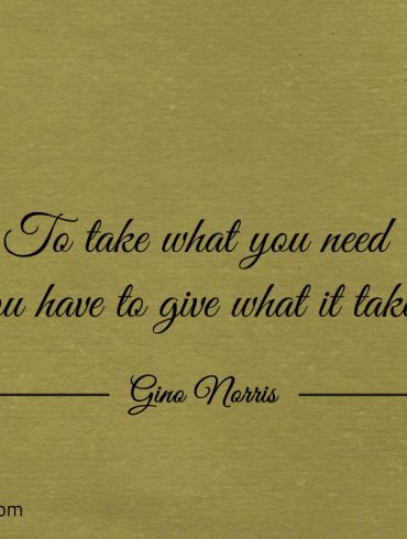 To take what you need ginonorrisquotes