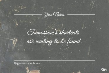 Tomorrows shortcuts are waiting to be found ginonorrisquotes