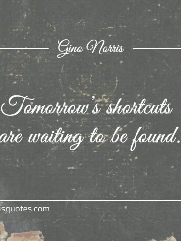 Tomorrows shortcuts are waiting to be found ginonorrisquotes