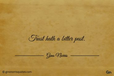 Trust hath a bitter past ginonorrisquotes