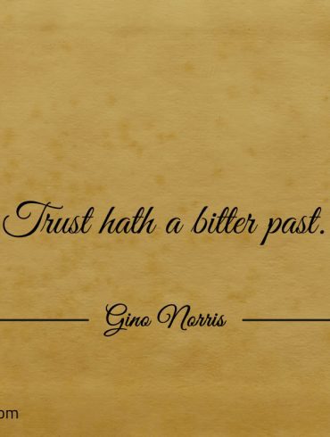 Trust hath a bitter past ginonorrisquotes