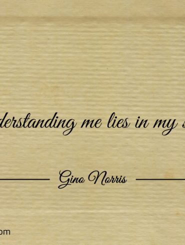 Understanding me lies in my soles ginonorrisquotes