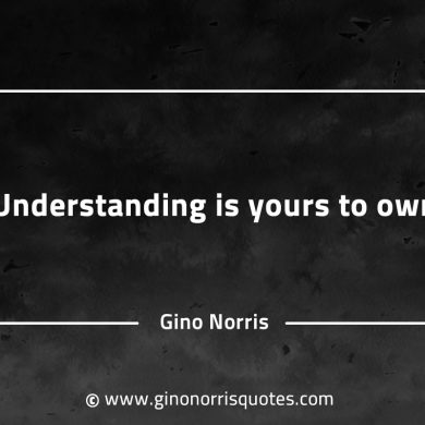 Understanding is yours to own GinoNorrisQuotesINTJQuotes