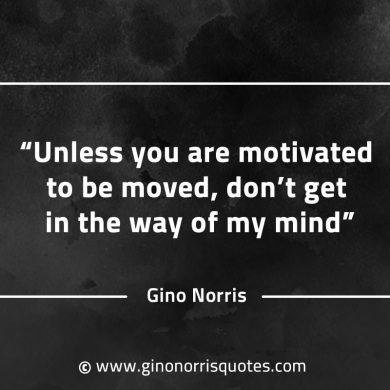 Unless you are motivated to be moved GinoNorrisQuotesINTJQuotes