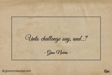 Unto challenge say and ginonorrisquotes