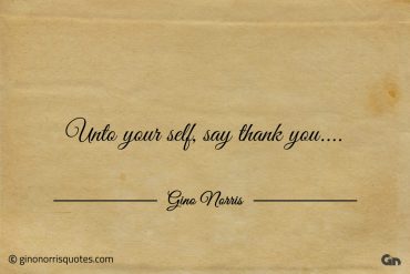 Unto your self say thank you ginonorrisquotes