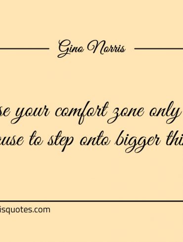 Use your comfort zone only as a pause ginonorrisquotes