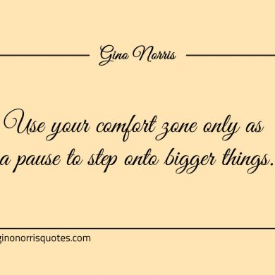 Use your comfort zone only as a pause ginonorrisquotes