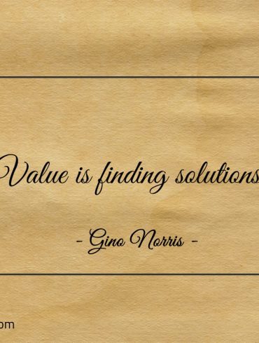 Value is finding solutions ginonorrisquotes