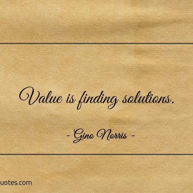 Value is finding solutions ginonorrisquotes