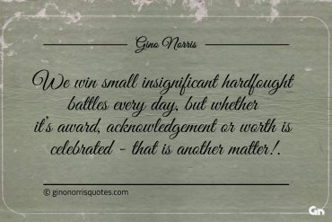 We win small insignificant hardfought battles every day ginonorrisquotes