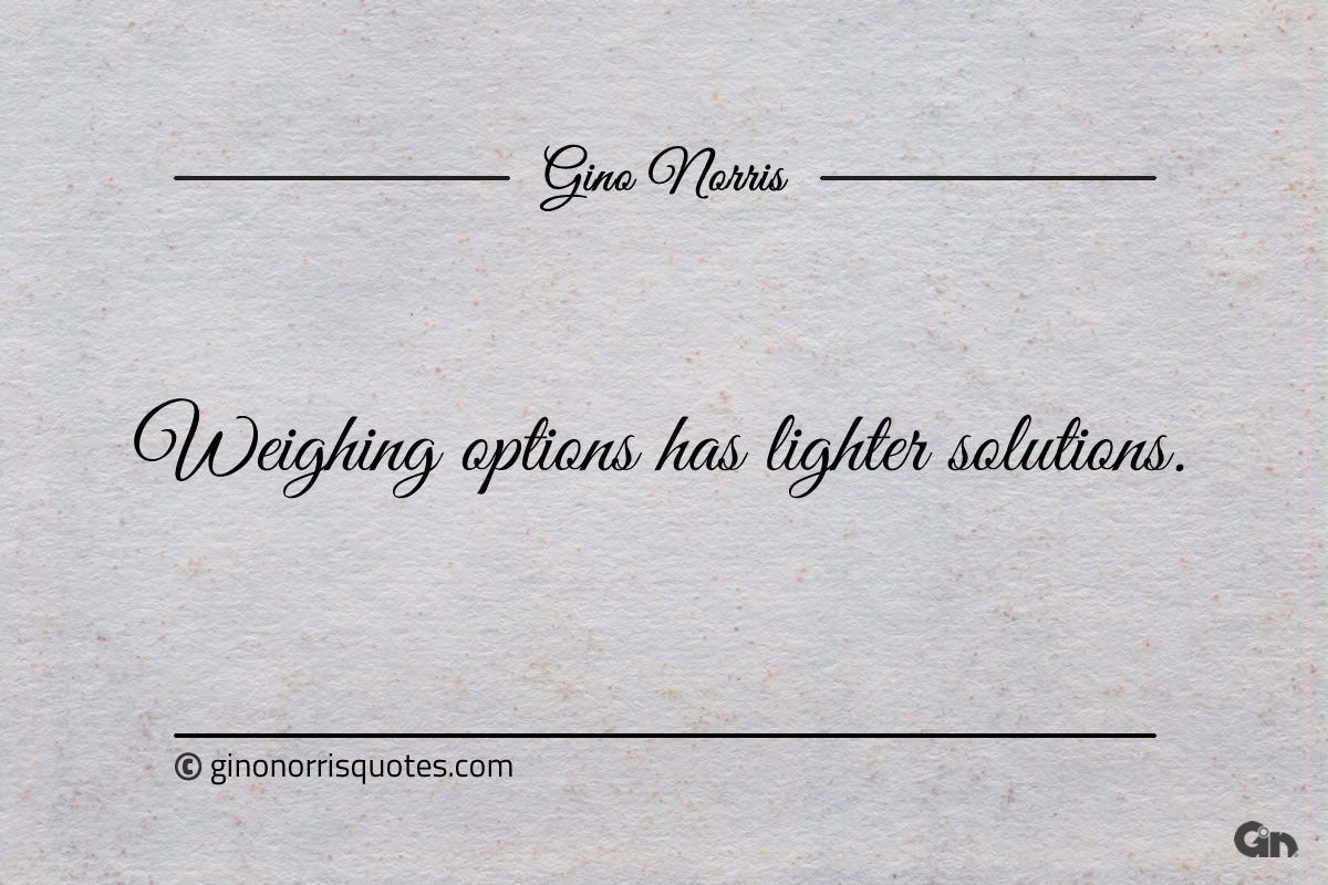 Weighing options has lighter solutions ginonorrisquotes