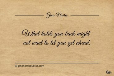 What holds you back ginonorrisquotes