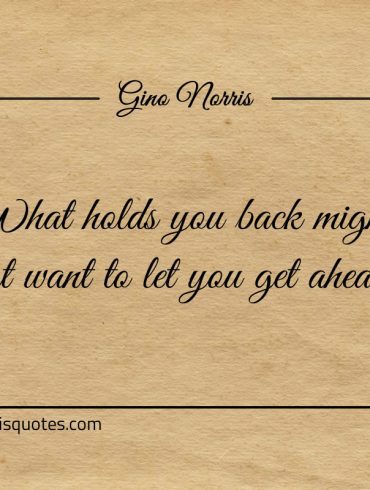 What holds you back ginonorrisquotes