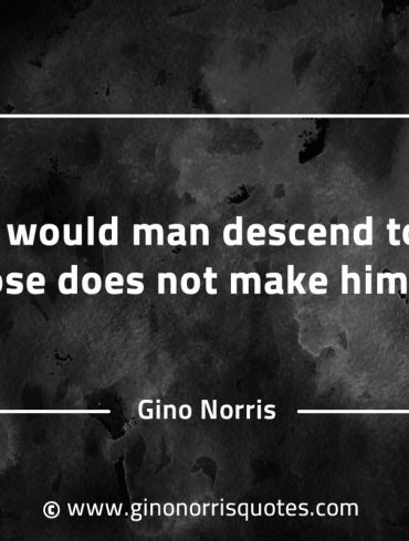 What would man descend to when purpose GinoNorrisQuotesINTJQuotes