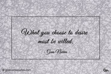 What you choose to desire must be willed ginonorrisquotes