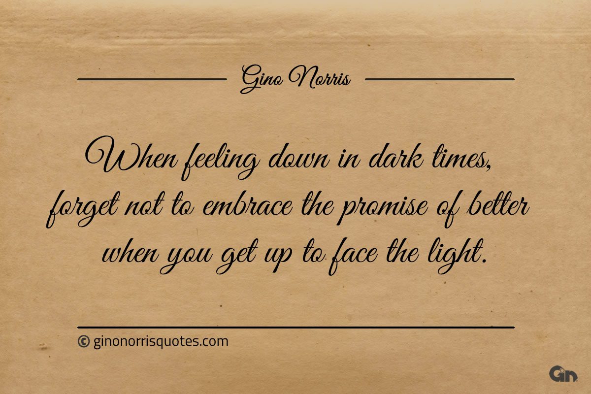 When feeling down in dark times ginonorrisquotes