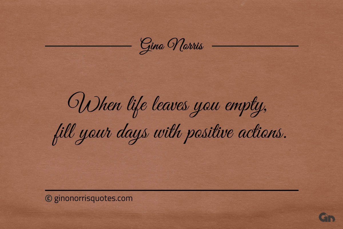 When life leaves you empty ginonorrisquotes