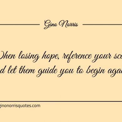 When losing hope reference your scars ginonorrisquotes