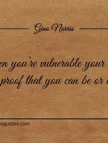 When youre vulnerable your body demands proof ginonorrisquotes