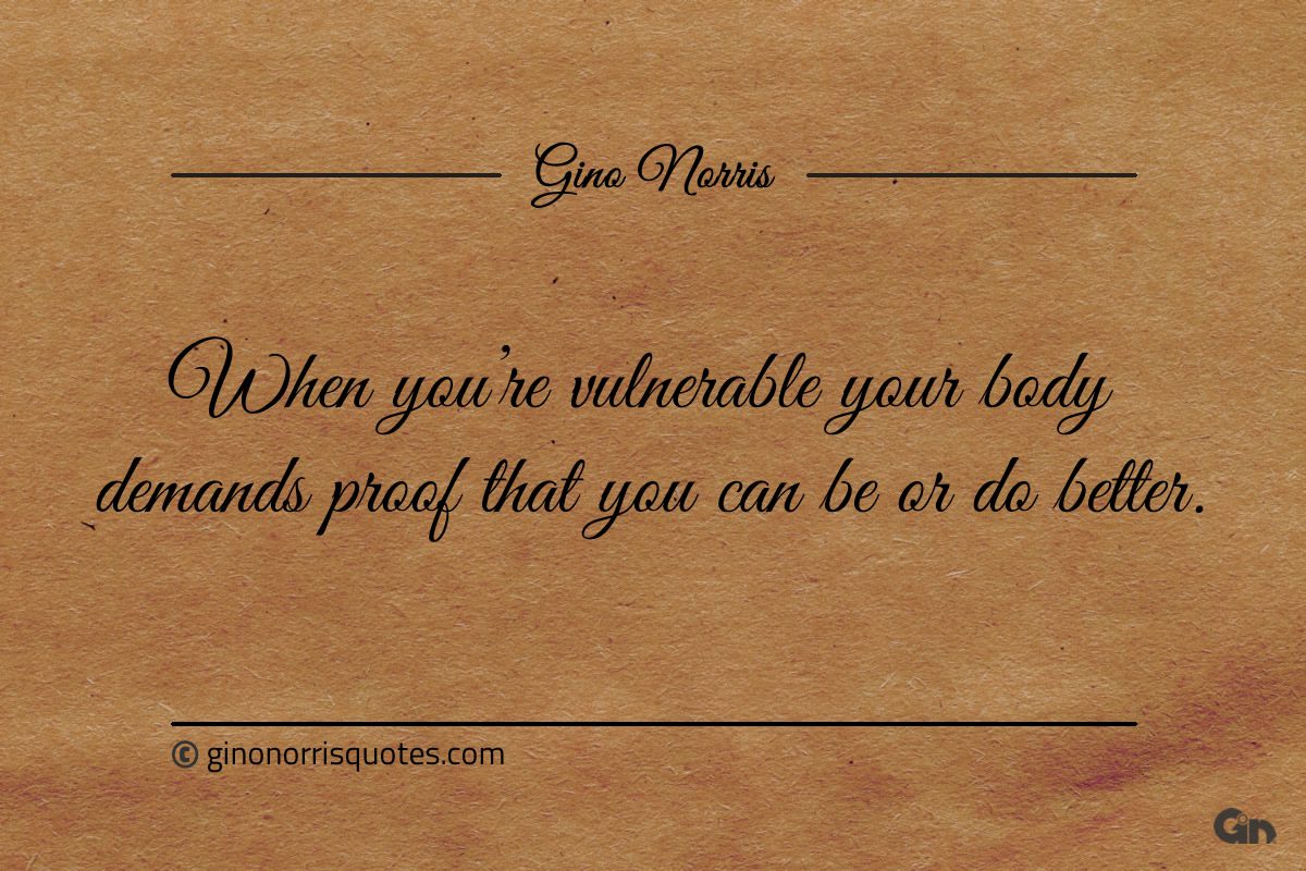 When youre vulnerable your body demands proof ginonorrisquotes