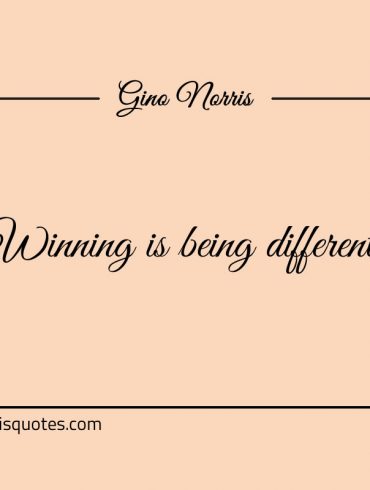 Winning is being different ginonorrisquotes