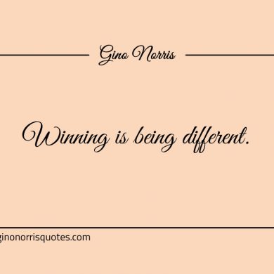 Winning is being different ginonorrisquotes