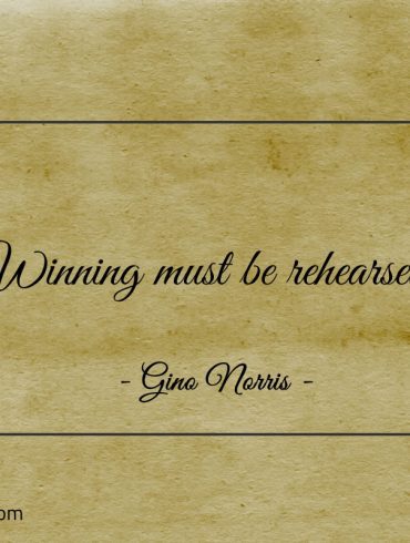 Winning must be rehearsed ginonorrisquotes