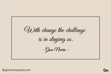 With change the challenge is in staying so