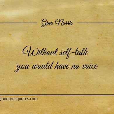 Without self talk you would have no voice ginonorrisquotes