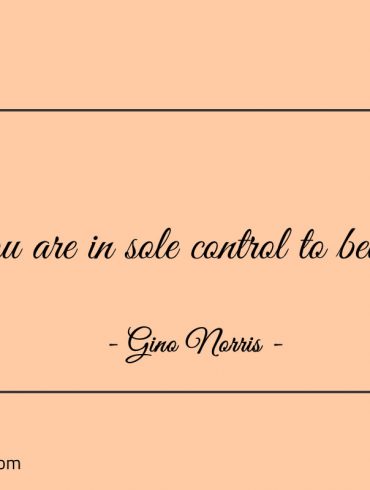 You are in sole control to believe ginonorrisquotes