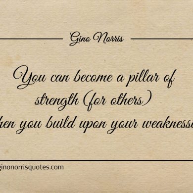 You can become a pillar of strength ginonorrisquotes